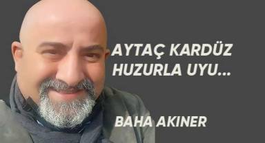 Aytaç Kardüz huzurla uyu...