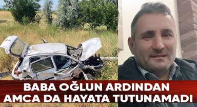 Baba oğlun ardından amca da hayata tutunamadı