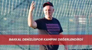 Bakkal Denizlispor kampını değerlendirdi