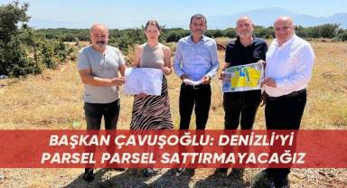 Başkan Çavuşoğlu: Denizli’yi Parsel Parsel Sattırmayacağız
