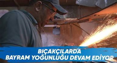 Bıçakçılarda bayram yoğunluğu devam ediyor