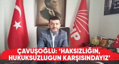 Çavuşoğlu: ‘Haksızlığın, hukuksuzlugun karşısındayız’