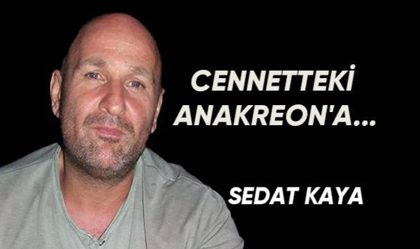 CENNETTEKİ ANAKREON'A...