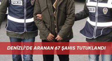 Denizli’de aranan 67 şahıs tutuklandı