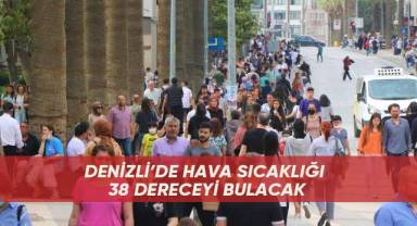 Denizli’de hava sıcaklığı 38 dereceyi bulacak
