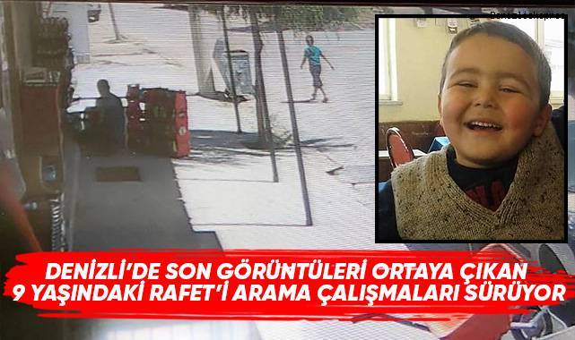 Denizli’de son görüntüleri ortaya çıkan 9 yaşındaki Rafet'i arama çalışmaları sürüyor.
