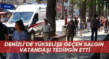 Denizli'de yükselişe geçen salgın vatandaşı tedirgin etti