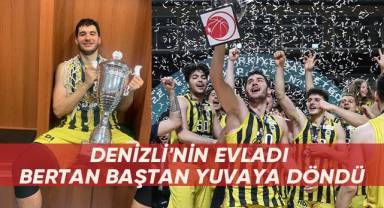 DENİZLİ'NİN EVLADI BERTAN BAŞTAN YUVAYA DÖNDÜ
