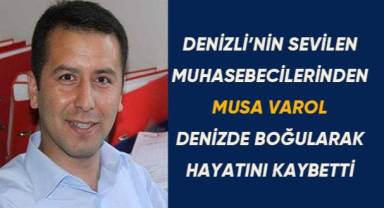 Denizli'nin sevilen muhasebecilerinden Musa Varol denizde boğularak hayatını kaybetti