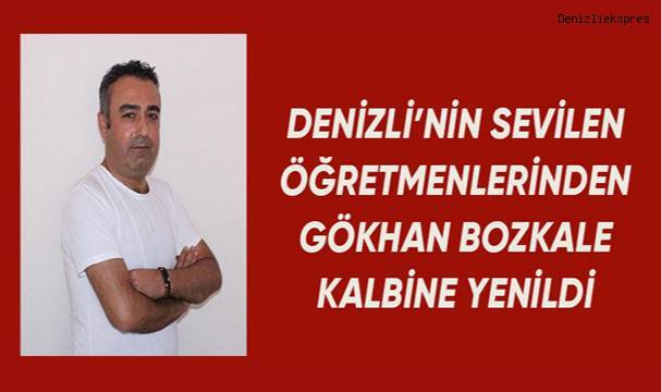 Denizli'nin sevilen öğretmenlerinden Gökhan Bozkale kalp krizi nedeniyle hayatını kaybetti