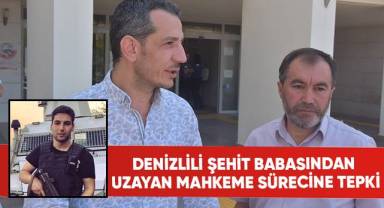 Denizlili şehit babasından uzayan mahkeme sürecine tepki