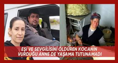 Eşi ve sevgilisini öldüren kocanın vurduğu anne de yaşama tutunamadı