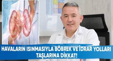 Havaların ısınmasıyla böbrek ve idrar yolları taşlarına dikkat