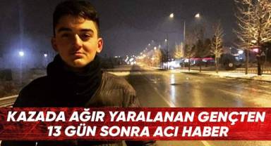 Kazada ağır yaralanan gençten 13 gün sonra acı haber geldi