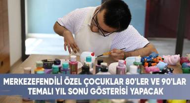 Merkezefendili Özel Çocuklar 80'ler Ve 90'lar Temalı Yıl Sonu Gösterisi Yapacak