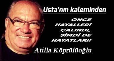 ÖNCE HAYALLERİ ÇALINDI, ŞİMDİ DE HAYATLARI!