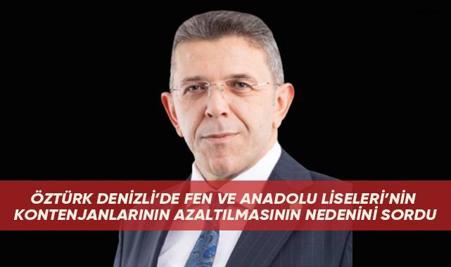 Öztürk Denizli'de Fen ve Anadolu Liseleri'nin Kontenjanlarının Azaltılmasının Nedenini Sordu