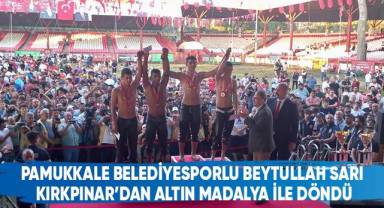 Pamukkale Belediyesporlu Beytullah Sarı Kırkpınar’dan Altın Madalya İle Döndü