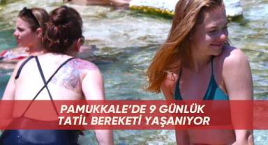 Pamukkale’de 9 günlük tatil bereketi yaşanıyor