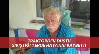 Traktörden düşen yaşlı adam sıkıştığı yerde hayatını kaybetti