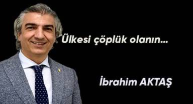 Ülkesi çöplük olanın…