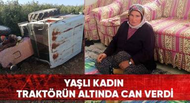 Yaşlı kadın traktörün altında can verdi