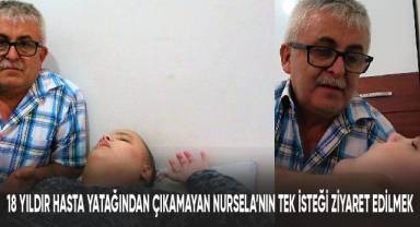 18 yıldır yatağından çıkamayan Nursela’nın tek istediği ziyaret edilmek
