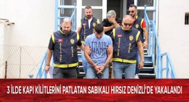3 ilde kapı kilitlerini patlatan sabıkalı hırsız Denizli'de yakalandı