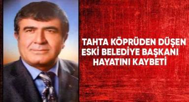 5 metrelik tahta köprüden düşen eski Belediye Başkanı hayatını kaybetti