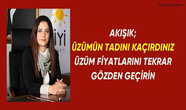 Akışık; üzüm fiyatlarını acilen gözden geçirip çiftçimizin hakkını verin