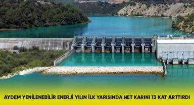 Aydem Yenilenebilir Enerji yılın ilk yarısında net karını 13 kat artırdı