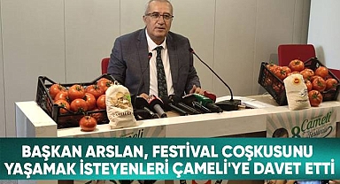 Başkan Arslan festival coşkusunu yaşamak isteyenleri Çameli'ye davet etti