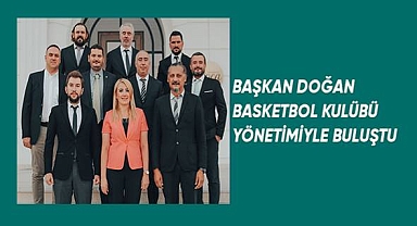 Başkan Doğan basketbol kulübü yönetimiyle buluştu