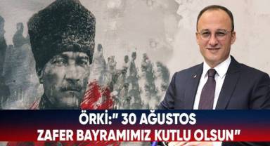 Başkan Örki’den 30 Ağustos Zafer Bayramı Mesajı