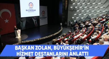 Başkan Zolan, Büyükşehir’in Hizmet Destanlarını Anlattı