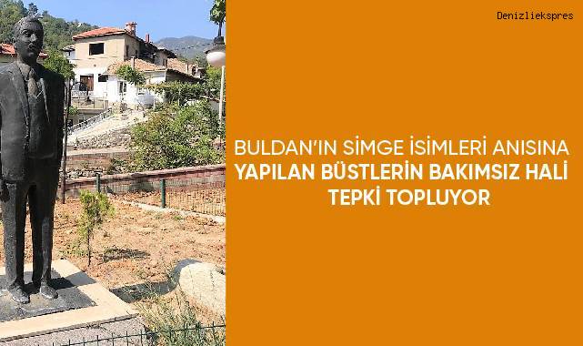 Buldan'ın simge isimleri anısına yapılan büstlerin bakımsız hali tepki topluyor