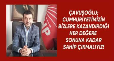 Cumhuriyetimizin bizlere kazandırdığı her değere sonuna kadar sahip çıkmalıyız