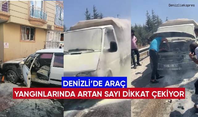 Denizli'de araç yangınlarında artan sayı dikkat çekiyor