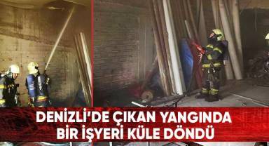 Denizli’de çıkan yangında bir iş yeri küle döndü