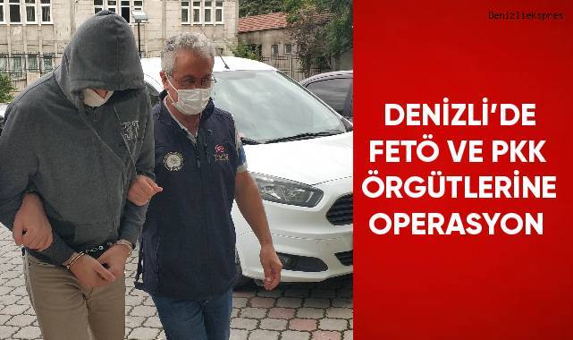 Denizli’de FETÖ ve PKK örgütlerine operasyon