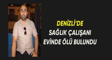 Denizli'de sağlık çalışanı evinde ölü bulundu