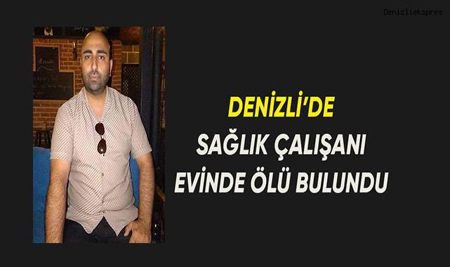 Denizli'de sağlık çalışanı evinde ölü bulundu