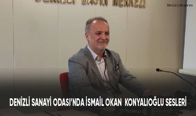 Denizli Sanayi Odası'nda İsmail Okan Konyalıoğlu sesleri