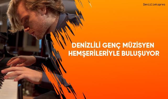 Denizlili genç müzisyen hemşerileriyle buluşuyor