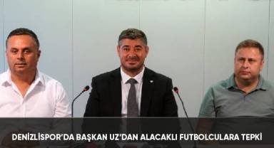 Denizlispor'da Başkan Uz'dan alacaklı futbolculara tepki
