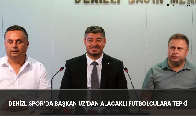 Denizlispor'da Başkan Uz'dan alacaklı futbolculara tepki