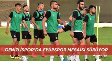 DENİZLİSPOR’DA EYÜPSPOR MESAİSİ SÜRÜYOR