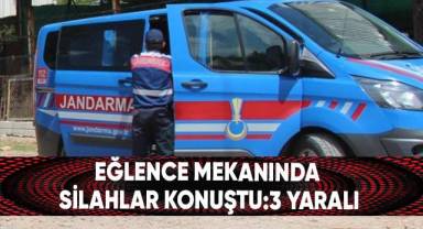 Eğlence mekanında silahlar konuştu; 3 yaralı