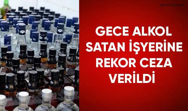 Gece alkol satan iş yerine rekor ceza verildi