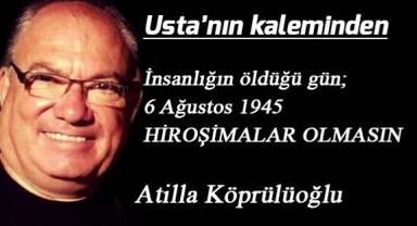 İnsanlığın öldüğü gün; 6 Ağustos 1945 HİROŞİMALAR OLMASIN